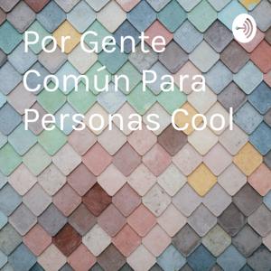 Por Gente Común Para Personas Cool