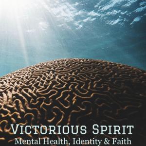 Victorious Spirit: Mental Health, Identity and Faith