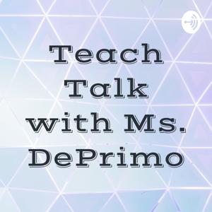 Teach Talk with Ms. DePrimo
