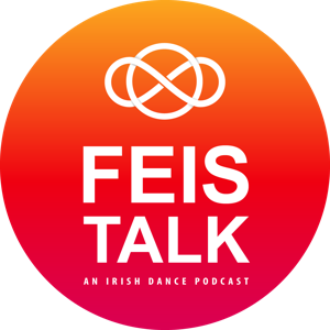 FEIS TALK - an Irish Dance Podcast