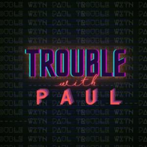 Trouble With Paul