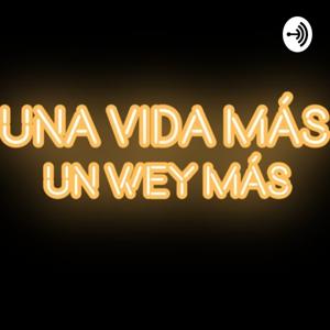 UNA VIDA MÁS, UN WEY MÁS