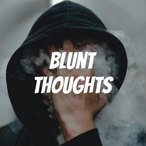 Blunt Thoughts: A Social Commentary