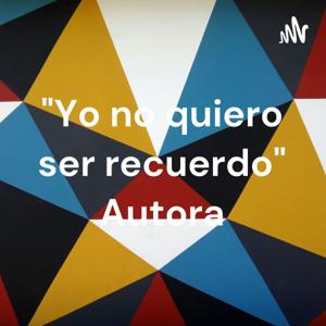 "Yo no quiero ser recuerdo" Autora: Elvira Sastre