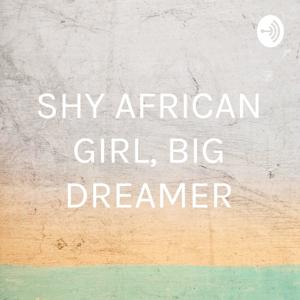 SHY AFRICAN GIRL, BIG DREAMER