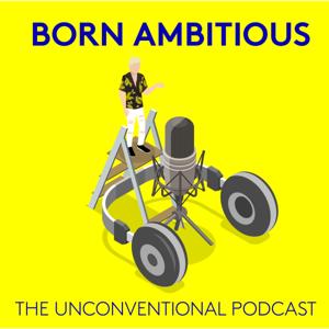 BORN AMBITIOUS - THE UNCONVENTIONAL PODCAST