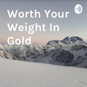 Worth Your Weight In Gold