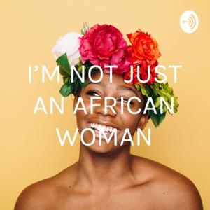 I'M NOT JUST AN AFRICAN WOMAN