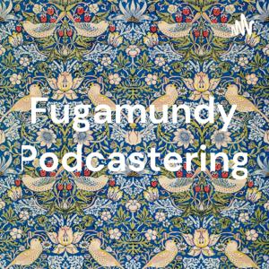 Fugamundy Podcastering