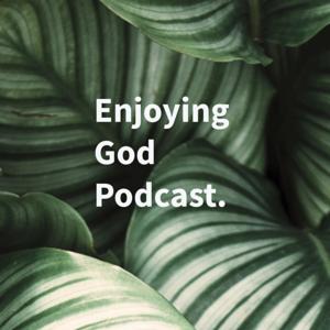 Enjoying God Podcast