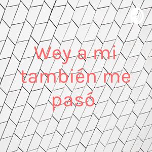 Wey a mi también me pasó