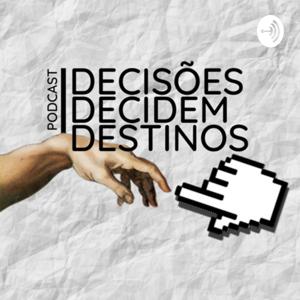 Decisões Decidem Destinos - Podcast