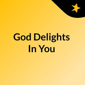 God Delights In You