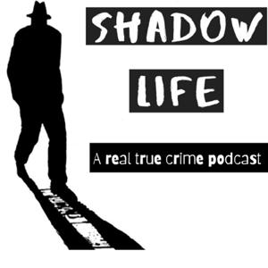 Shadow Life - A real true crime podcast