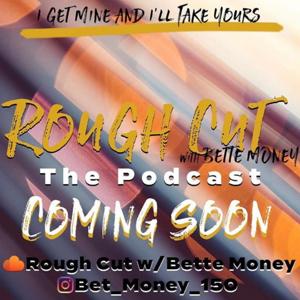 Rough Cut w/Bette Money