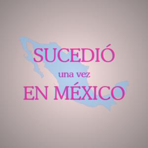 Sucedió Una Vez En México