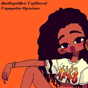 BadGyalBri: Unfiltered & Unpopular Opinions