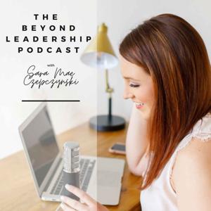 The Beyond Leadership Podcast by Sara Mae Czepczynski