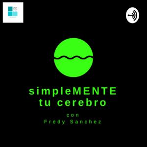 simpleMENTE tu cerebro. Con Fredy Sanchez