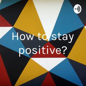 How to stay positive?