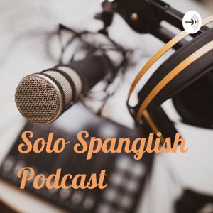 Solo Spanglish Podcast