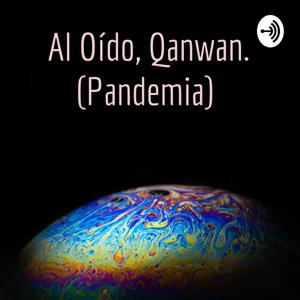 Al Oído, Qanwan. (Pandemia)