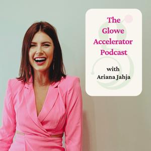 The Glowe Accelerator Podcast with Ariana Jahja