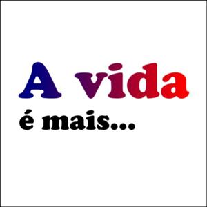 A vida é mais...