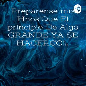 Prepárense mis Hnos!Que El principio De Algo GRANDE YA SE HACERCO!...