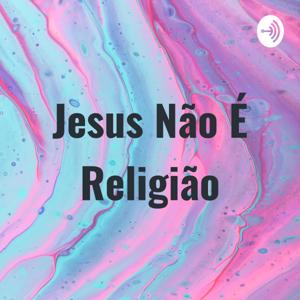 Jesus Não É Religião