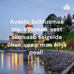 Avasta Seiklusmaa Ida-Virumaa, sest siin saab seigelda õhus, vees, maa all ja peal!