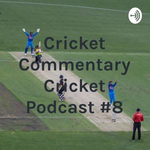 Cricket Commentary Cricket Podcast #8