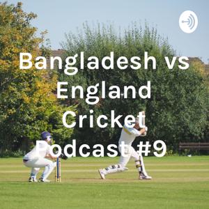 Bangladesh vs England Cricket Podcast #9