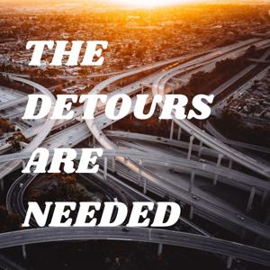 THE DETOURS ARE NEEDED