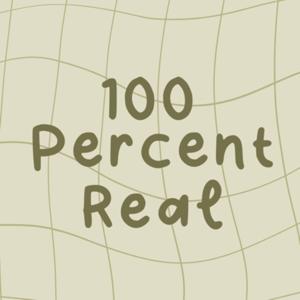 100 percent real podcast