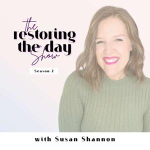 Restoring The Day Podcast with Susan Shannon