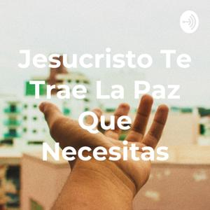 Jesucristo Te Trae La Paz Que Necesitas