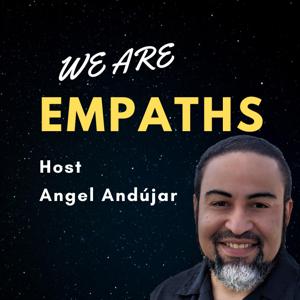 We Are Empaths | By Ourselves, We Are The Weirdo. Together, We Are Something Bigger | Host Angel Andujar