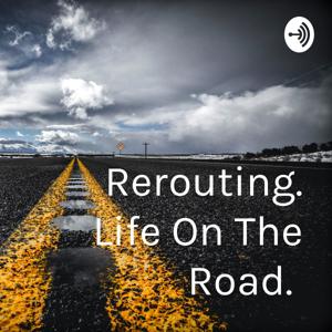 Rerouting. Life On The Road.