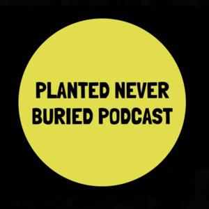 Planted Never Buried