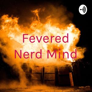 Fevered Nerd Mind Podcast