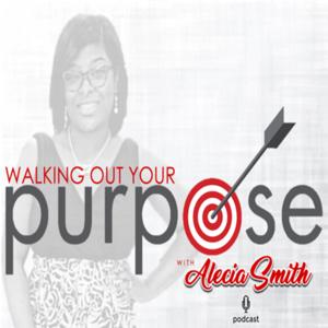 Walking Out Your Purpose w/Alecia Smith