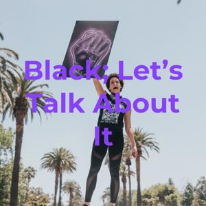 Black; Let's Talk About It