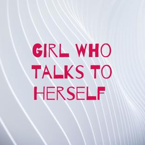 Girl Who Talks To Herself