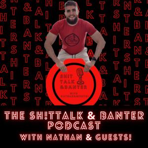 Sh!t Talk & Banter with Nathan & Guests!