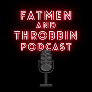 FatMenAndThrobbinPodcast