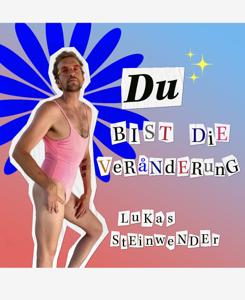 DU BIST DIE VERÄNDERUNG