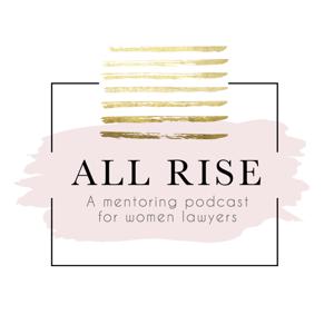 All Rise, The Mentoring Podcast for Women Lawyers