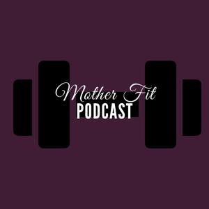 Mother Fit Podcast