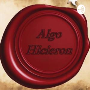 Algo Hicieron - EL PODCAST